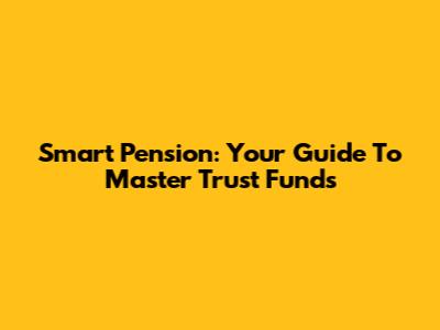 Smart Pension: Your Guide To Master Trust Funds